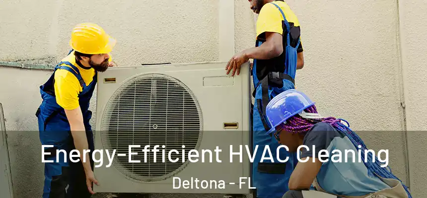 Energy-Efficient HVAC Cleaning Deltona - FL