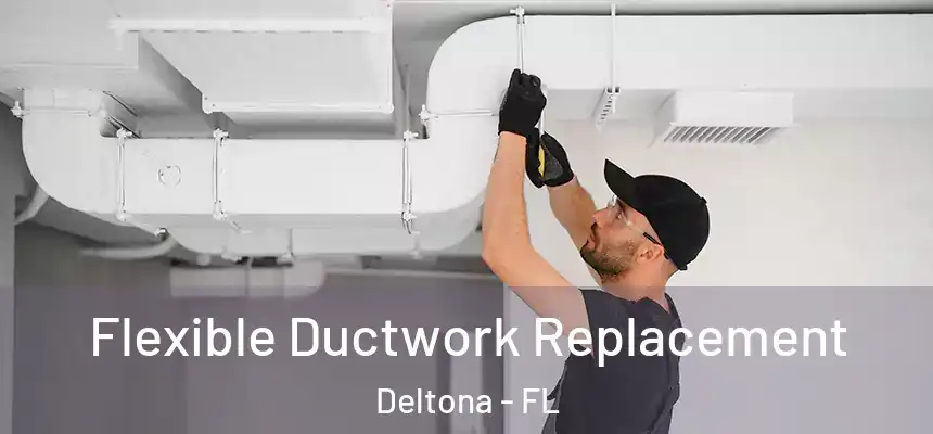  Flexible Ductwork Replacement Deltona - FL