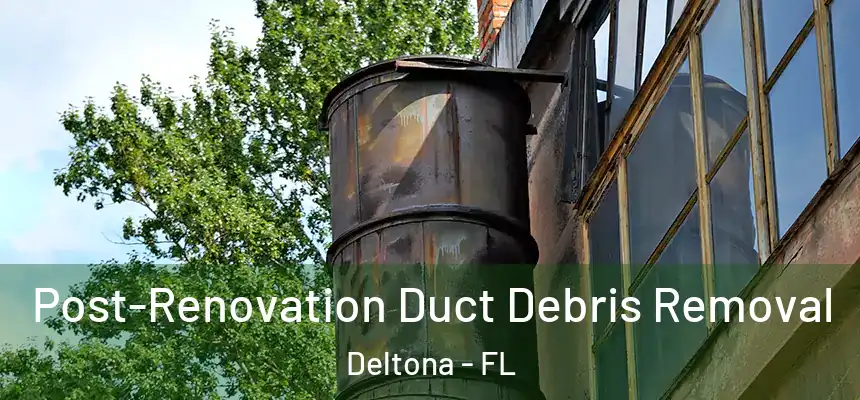  Post-Renovation Duct Debris Removal Deltona - FL
